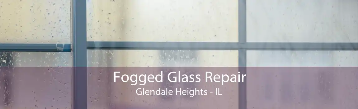 Fogged Glass Repair Glendale Heights - IL