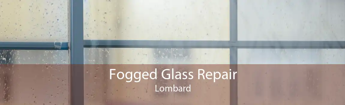 Fogged Glass Repair Lombard