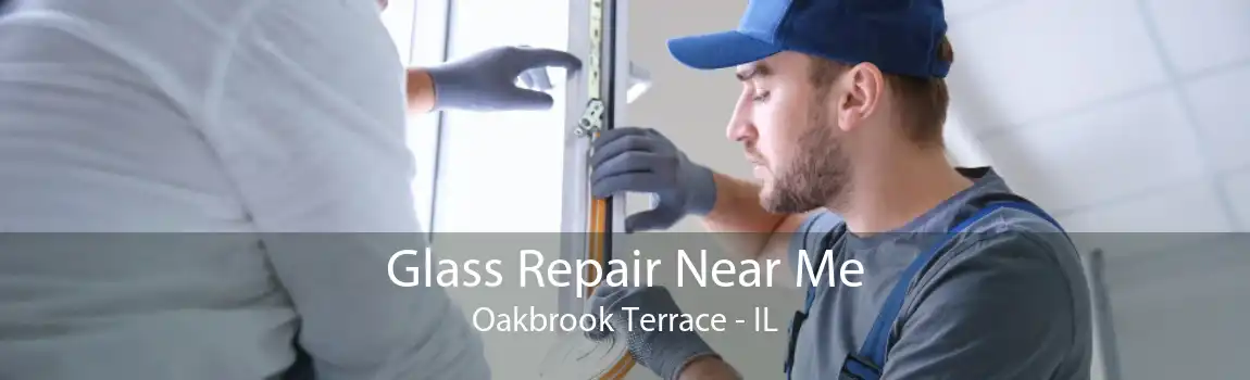 Glass Repair Near Me Oakbrook Terrace - IL