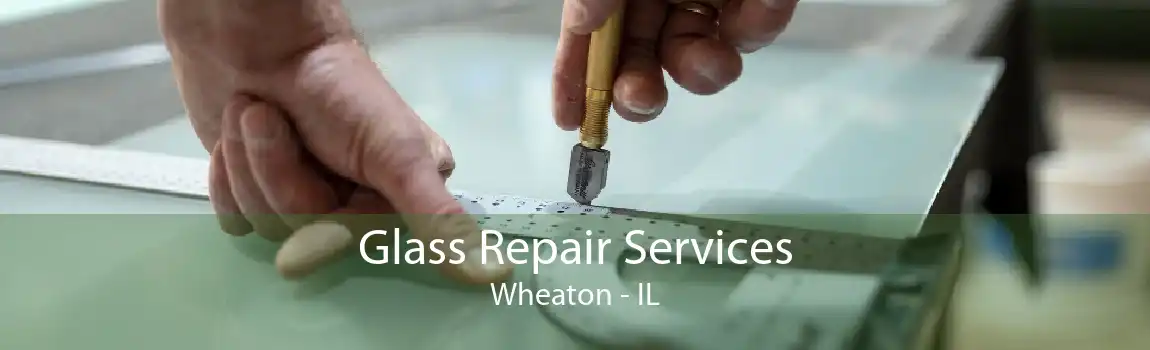 Glass Repair Services Wheaton - IL