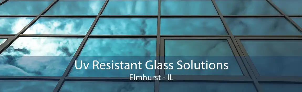 Uv Resistant Glass Solutions Elmhurst - IL