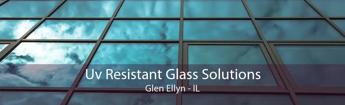 Uv Resistant Glass Solutions Glen Ellyn - IL