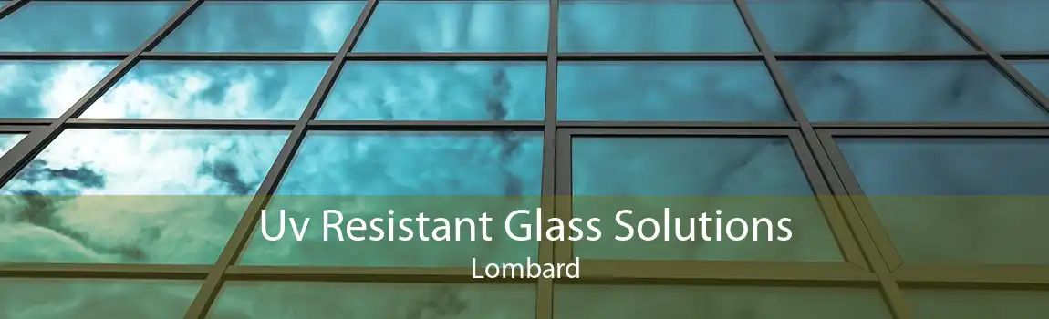 Uv Resistant Glass Solutions Lombard